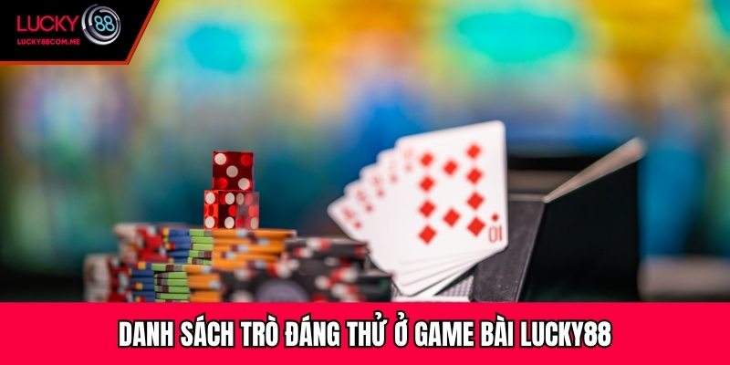 Danh sách trò đáng thử ở game bài Lucky88