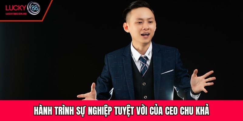 Hành trình sự nghiệp tuyệt vời của CEO Chu Khả