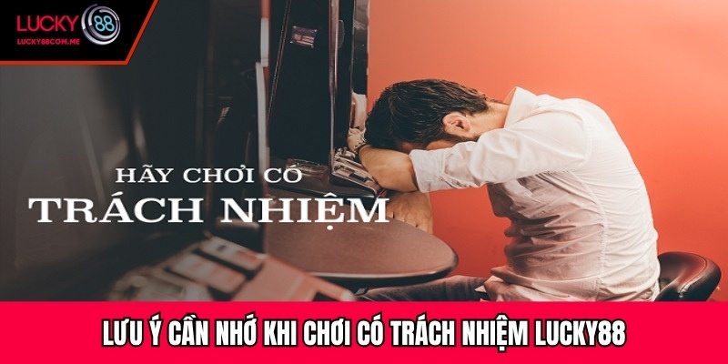 Lưu ý cần nhớ khi chơi có trách nhiệm Lucky88