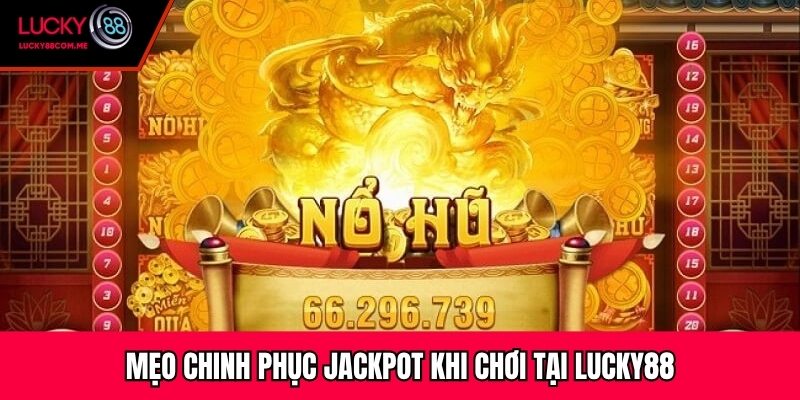 Mẹo chinh phục Jackpot khi chơi tại Lucky88