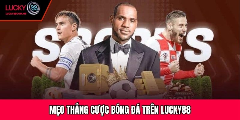 Mẹo thắng cược bóng đá trên Lucky88