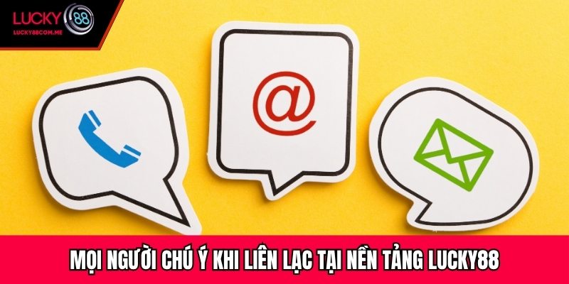 Mọi người chú ý khi liên lạc tại nền tảng Lucky88