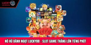Nổ Hũ Bánh Ngọt Lucky88 - Slot Game Thắng Lớn Từng Phút