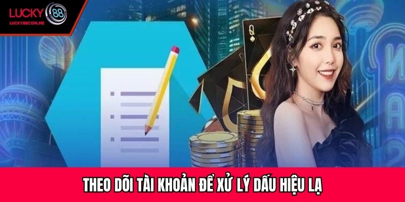 Theo dõi tài khoản để xử lý dấu hiệu lạ