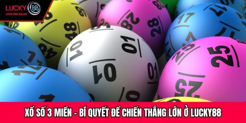 Xổ Số 3 Miền - Bí Quyết Để Chiến Thắng Lớn Ở Lucky88